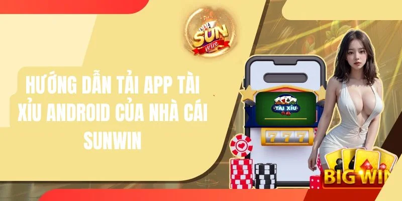 Cập nhật các thao tác tải app tài xỉu android cực đơn giản cho người chơi.